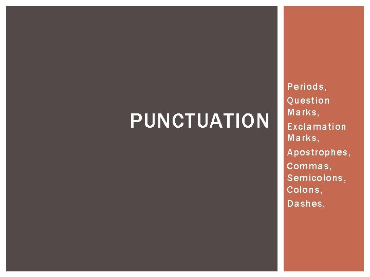 PUNCTUATION Periods, Question Marks, Exclamation Marks, Apostrophes, Commas, Semicolons, Colons, Dashes, 