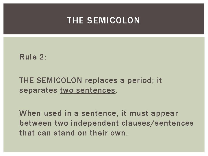 THE SEMICOLON Rule 2: THE SEMICOLON replaces a period; it separates two sentences. When