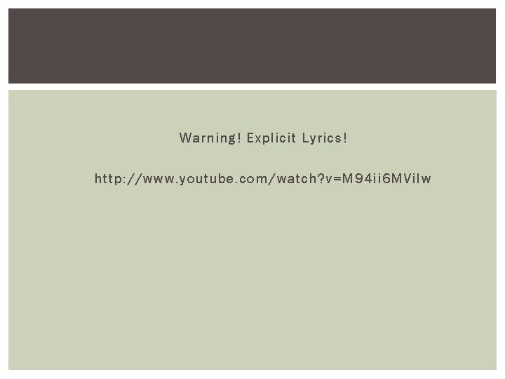 Warning! Explicit Lyrics! http: //www. youtube. com/watch? v=M 94 ii 6 MVilw 