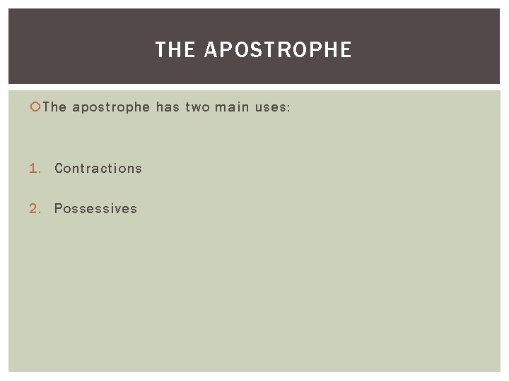 THE APOSTROPHE The apostrophe has two main uses: 1. Contractions 2. Possessives 