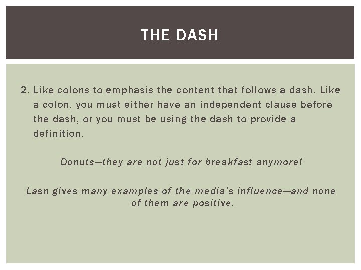 THE DASH 2. Like colons to emphasis the content that follows a dash. Like