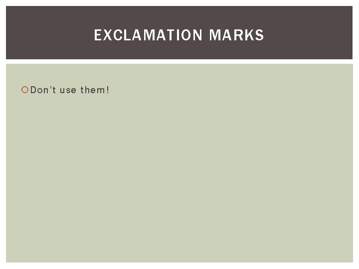 EXCLAMATION MARKS Don’t use them! 