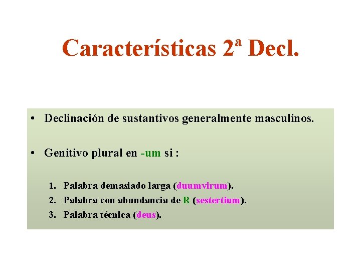 Características 2ª Decl. • Declinación de sustantivos generalmente masculinos. • Genitivo plural en -um