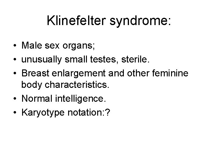 Klinefelter syndrome: • Male sex organs; • unusually small testes, sterile. • Breast enlargement