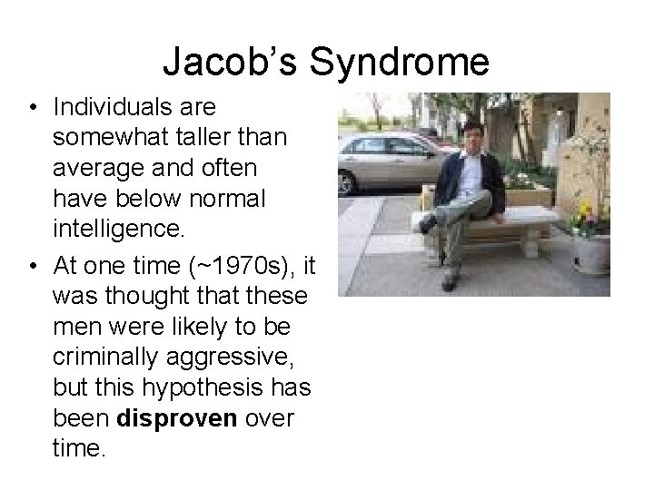 Jacob’s Syndrome • Individuals are somewhat taller than average and often have below normal