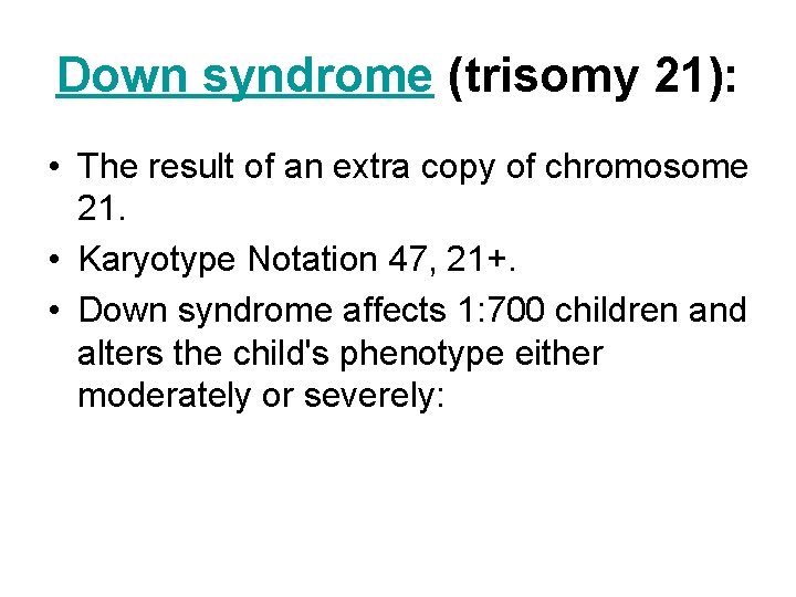 Down syndrome (trisomy 21): • The result of an extra copy of chromosome 21.