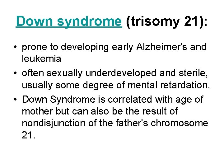 Down syndrome (trisomy 21): • prone to developing early Alzheimer's and leukemia • often