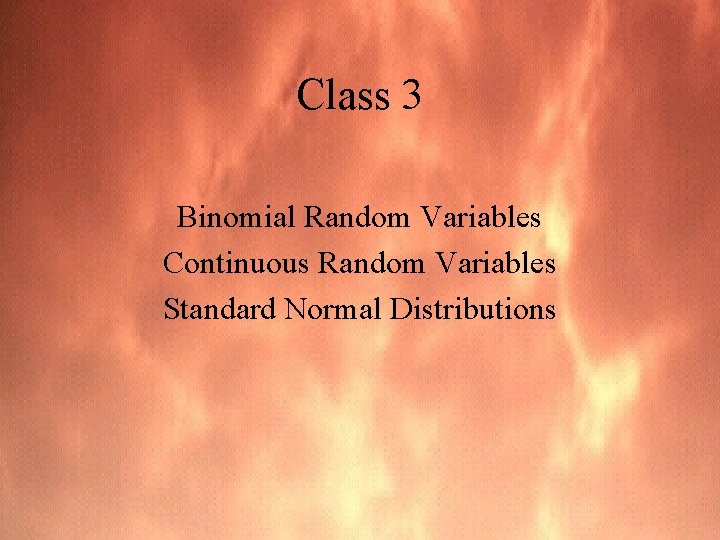 Class 3 Binomial Random Variables Continuous Random Variables Standard Normal Distributions 