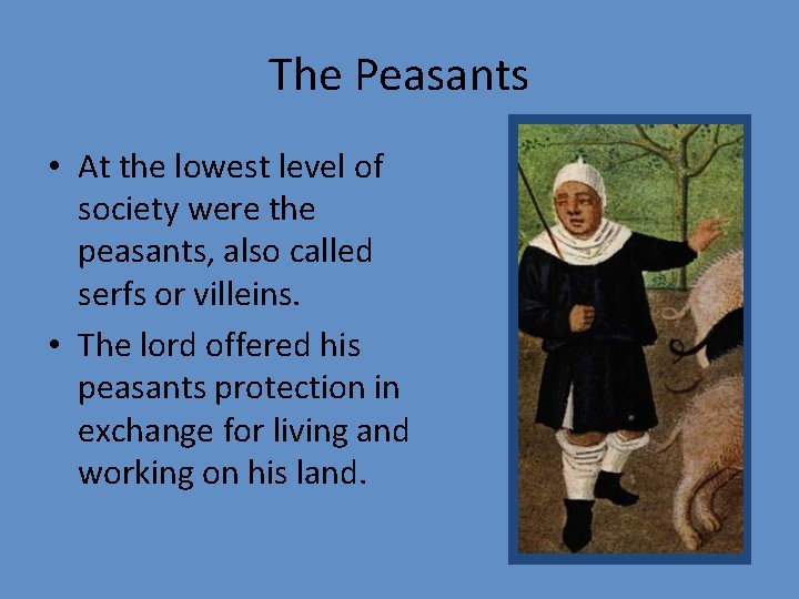 The Peasants • At the lowest level of society were the peasants, also called