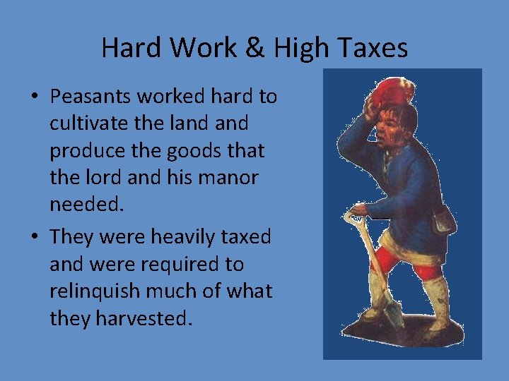 Hard Work & High Taxes • Peasants worked hard to cultivate the land produce