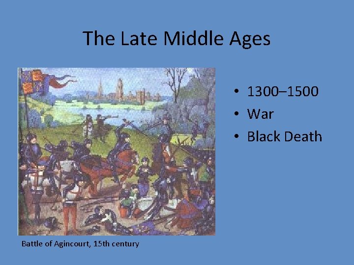 The Late Middle Ages • 1300– 1500 • War • Black Death Battle of