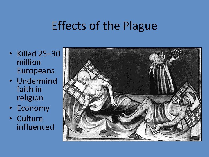 Effects of the Plague • Killed 25– 30 million Europeans • Undermind faith in