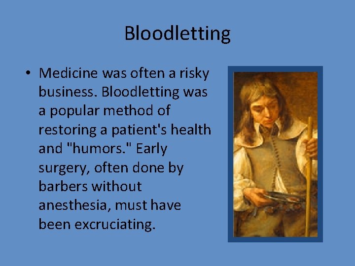 Bloodletting • Medicine was often a risky business. Bloodletting was a popular method of