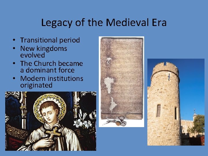 Legacy of the Medieval Era • Transitional period • New kingdoms evolved • The