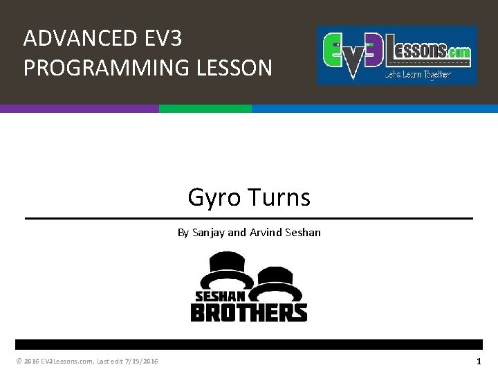 ADVANCED EV 3 PROGRAMMING LESSON Gyro Turns By Sanjay and Arvind Seshan © 2016