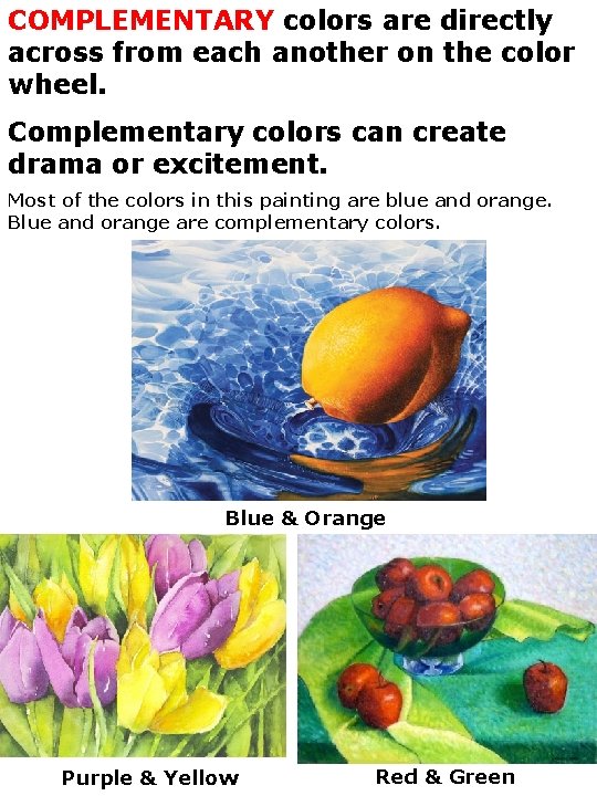 COMPLEMENTARY colors are directly across from each another on the color wheel. Complementary colors
