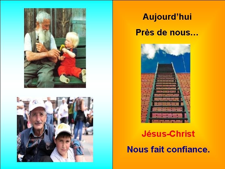 Aujourd’hui Près de nous… Jésus-Christ Nous fait confiance. 