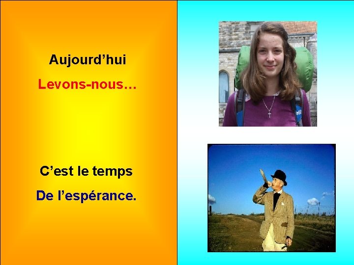 Aujourd’hui Levons-nous… C’est le temps De l’espérance. 