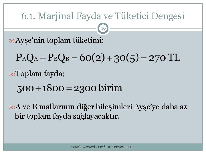 6. 1. Marjinal Fayda ve Tüketici Dengesi 10 Ayşe’nin toplam tüketimi; Toplam fayda; A