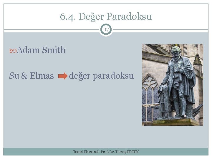 6. 4. Değer Paradoksu 17 Adam Smith Su & Elmas değer paradoksu Temel Ekonomi