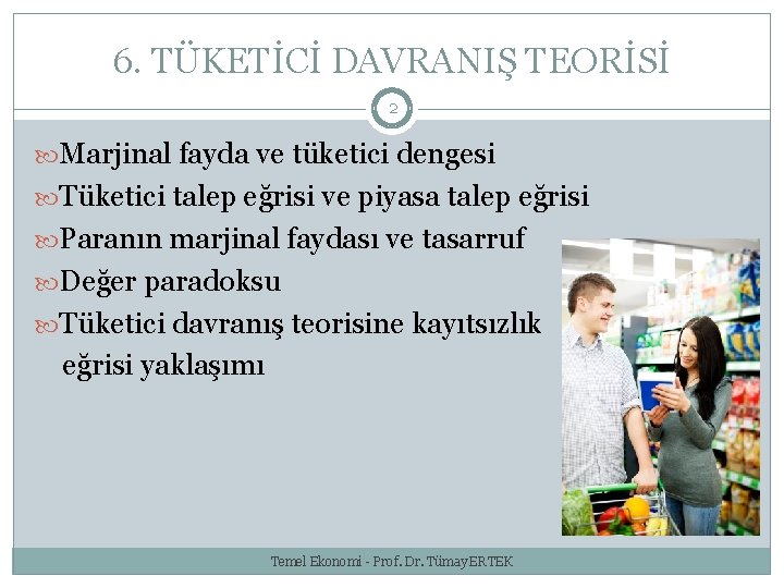 6. TÜKETİCİ DAVRANIŞ TEORİSİ 2 Marjinal fayda ve tüketici dengesi Tüketici talep eğrisi ve