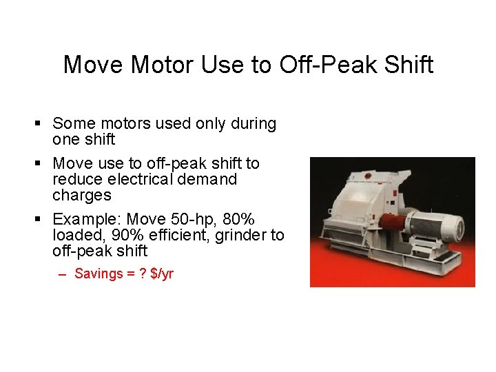 Move Motor Use to Off-Peak Shift § Some motors used only during one shift