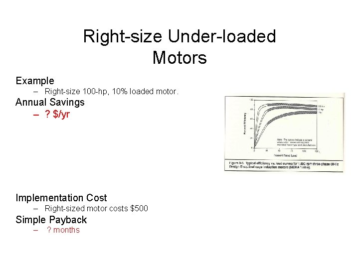 Right-size Under-loaded Motors Example – Right-size 100 -hp, 10% loaded motor. Annual Savings –