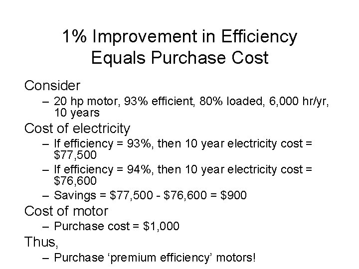 1% Improvement in Efficiency Equals Purchase Cost Consider – 20 hp motor, 93% efficient,