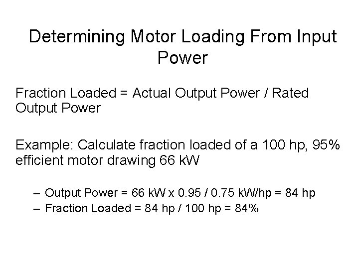 Determining Motor Loading From Input Power Fraction Loaded = Actual Output Power / Rated