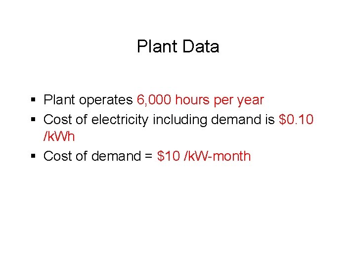 Plant Data § Plant operates 6, 000 hours per year § Cost of electricity