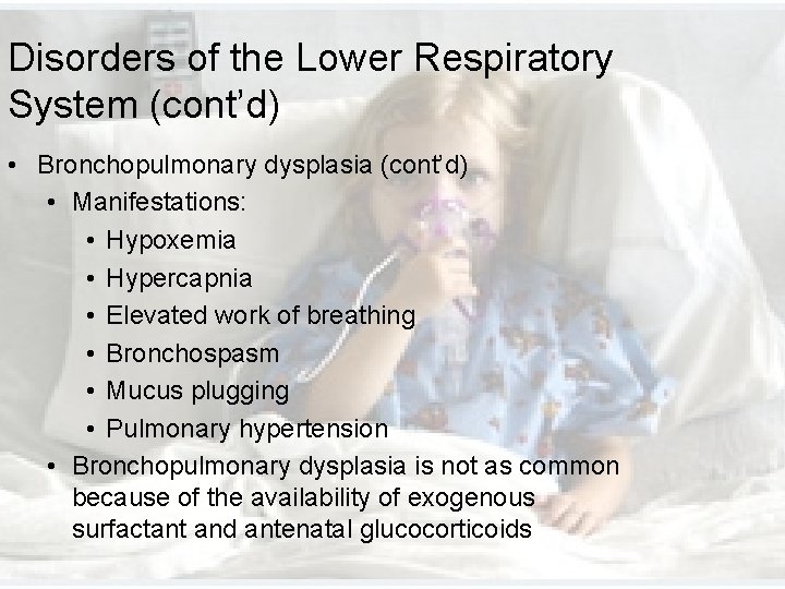 Disorders of the Lower Respiratory System (cont’d) • Bronchopulmonary dysplasia (cont’d) • Manifestations: • Disorders of the Lower Respiratory System (cont’d) • Bronchopulmonary dysplasia (cont’d) • Manifestations: •