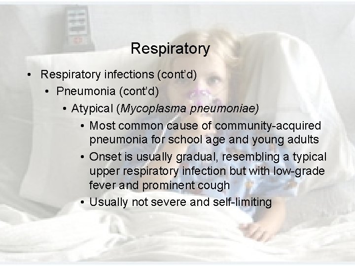 Respiratory • Respiratory infections (cont’d) • Pneumonia (cont’d) • Atypical (Mycoplasma pneumoniae) • Most Respiratory • Respiratory infections (cont’d) • Pneumonia (cont’d) • Atypical (Mycoplasma pneumoniae) • Most
