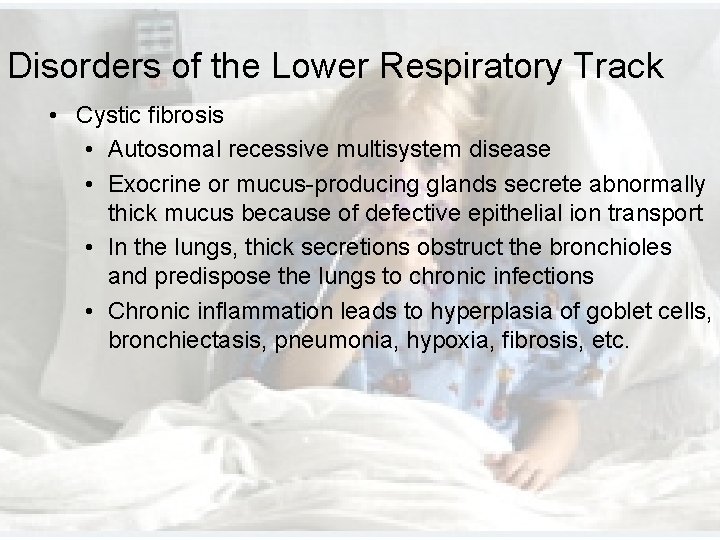 Disorders of the Lower Respiratory Track • Cystic fibrosis • Autosomal recessive multisystem disease Disorders of the Lower Respiratory Track • Cystic fibrosis • Autosomal recessive multisystem disease