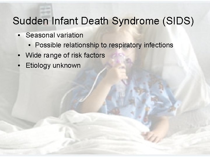 Sudden Infant Death Syndrome (SIDS) • Seasonal variation • Possible relationship to respiratory infections Sudden Infant Death Syndrome (SIDS) • Seasonal variation • Possible relationship to respiratory infections