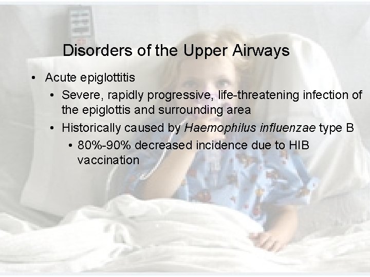 Disorders of the Upper Airways • Acute epiglottitis • Severe, rapidly progressive, life-threatening infection Disorders of the Upper Airways • Acute epiglottitis • Severe, rapidly progressive, life-threatening infection
