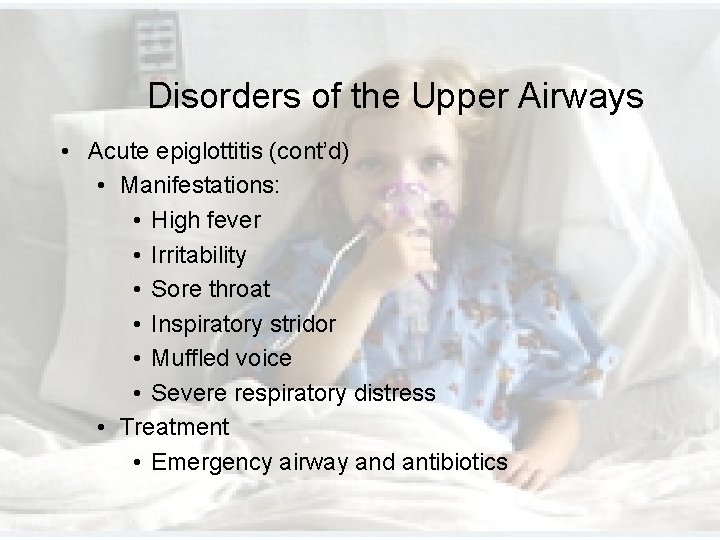 Disorders of the Upper Airways • Acute epiglottitis (cont’d) • Manifestations: • High fever Disorders of the Upper Airways • Acute epiglottitis (cont’d) • Manifestations: • High fever