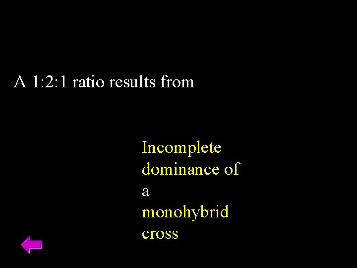 A 1: 2: 1 ratio results from Incomplete dominance of a monohybrid cross A 1: 2: 1 ratio results from Incomplete dominance of a monohybrid cross
