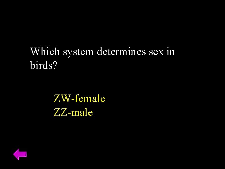 Which system determines sex in birds? ZW-female ZZ-male Which system determines sex in birds? ZW-female ZZ-male