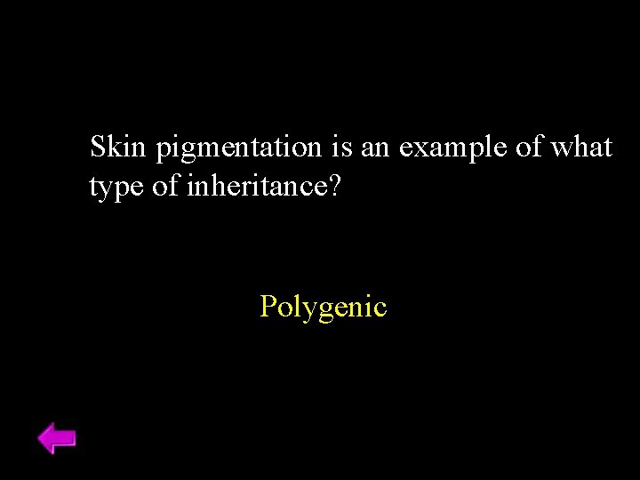 Skin pigmentation is an example of what type of inheritance? Polygenic Skin pigmentation is an example of what type of inheritance? Polygenic