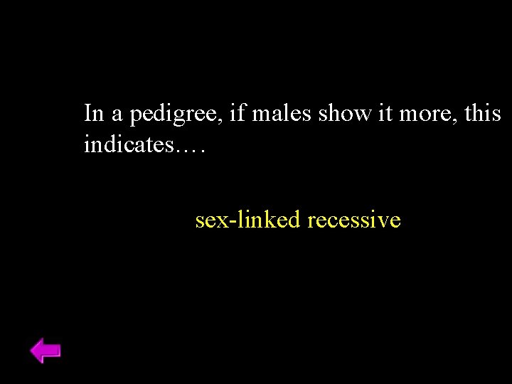 In a pedigree, if males show it more, this indicates…. sex-linked recessive In a pedigree, if males show it more, this indicates…. sex-linked recessive
