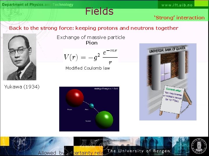 Fields ‘Strong’ interaction Back to the strong force: keeping protons and neutrons together Exchange