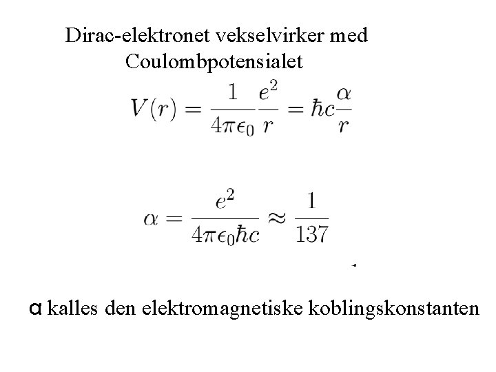 Dirac-elektronet vekselvirker med Coulombpotensialet α kalles den elektromagnetiske koblingskonstanten 