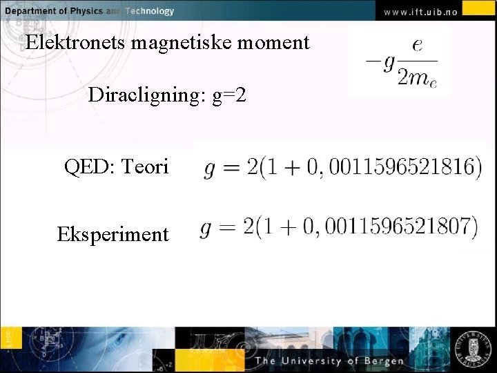 Elektronets magnetiske moment Diracligning: g=2 Normal text - click to edit QED: Teori Eksperiment