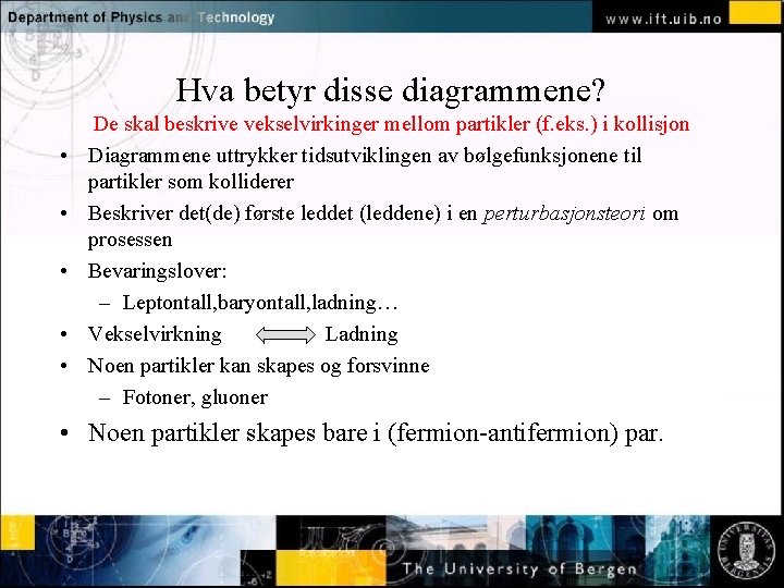 Hva betyr disse diagrammene? • • • De skal beskrive vekselvirkinger mellom partikler (f.