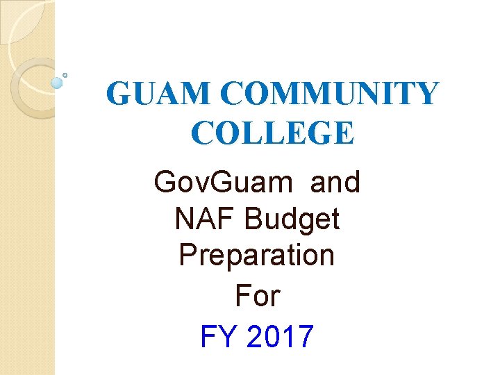 GUAM COMMUNITY COLLEGE Gov. Guam and NAF Budget Preparation For FY 2017 