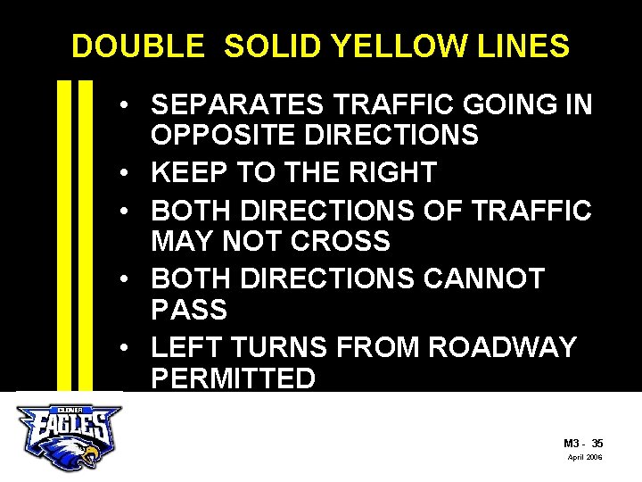 DOUBLE SOLID YELLOW LINES • SEPARATES TRAFFIC GOING IN OPPOSITE DIRECTIONS • KEEP TO