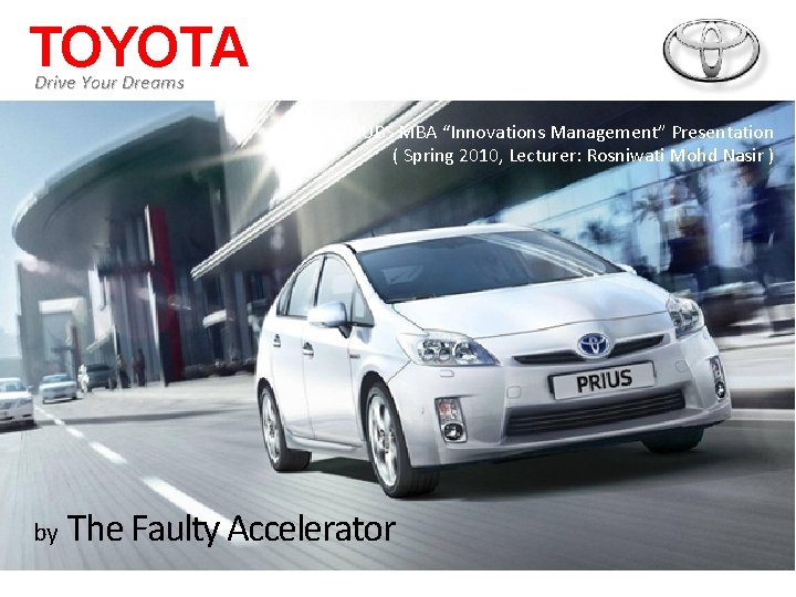 TOYOTA Drive Your Dreams A NUBS An MBA “Innovations Management” MBA Presentation ( Spring