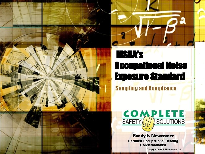 MSHA’s Occupational Noise Exposure Standard Sampling and Compliance Randy E. Newcomer Certified Occupational Hearing