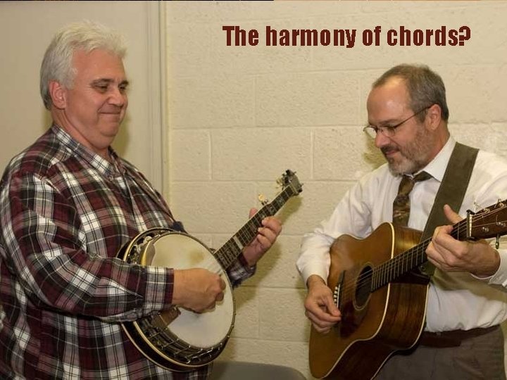The harmony of chords? 