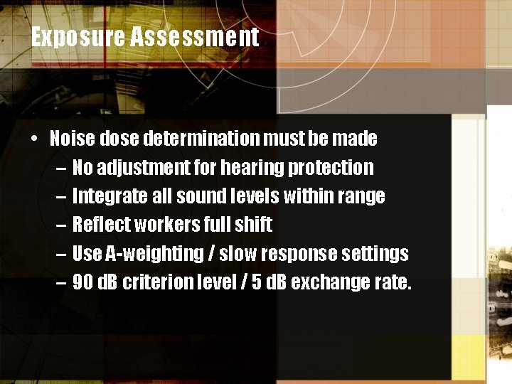 Exposure Assessment • Noise dose determination must be made – No adjustment for hearing